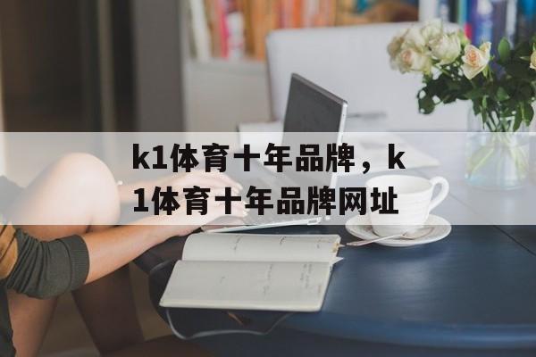 k1体育十年品牌，k1体育十年品牌网址