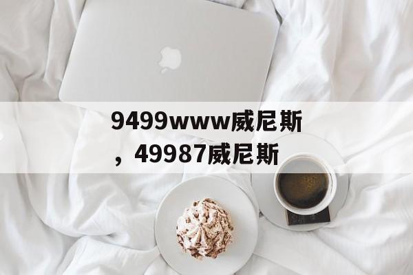 9499www威尼斯，49987威尼斯