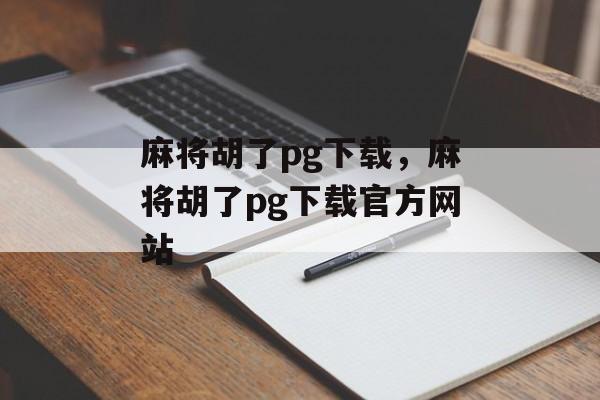 麻将胡了pg下载，麻将胡了pg下载官方网站